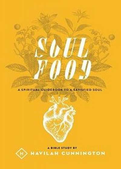 Soul Food: A Spiritual Guidebook to a Satisfied Soul, Paperback/Havilah Cunnington