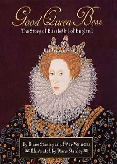Good Queen Bess: The Story of Elizabeth 1 of English, Hardcover/Diane Stanley