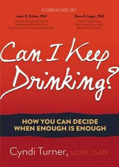 Can I Keep Drinking': How You Can Decide When Enough Is Enough, Paperback/Cyndi Turner