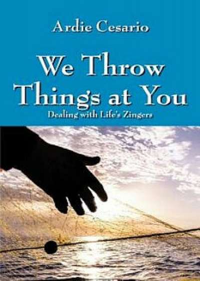 Coperta cărții We Throw Things at You: Dealing with Life's Zingers, Paperback/Ardie Cesario