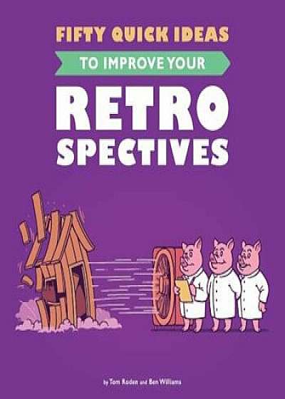 Fifty Quick Ideas to Improve Your Retrospectives, Paperback/Tom Roden