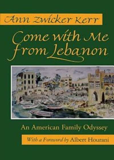 Come with Me from Lebanon: An American Family Odyssey (Revised), Paperback/Ann Zwicker Kerr