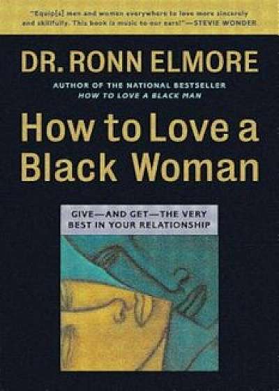 How to Love a Black Woman: Give--And Get--The Very Best in Your Relationship, Paperback/Ronn Elmore