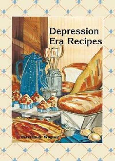Coperta cărții Depression Era Recipes, Paperback/Patricia Wagner