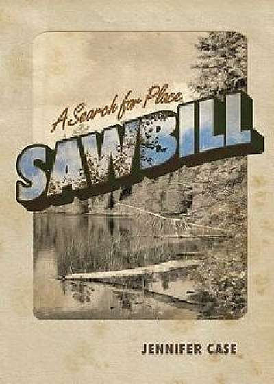 Sawbill: A Search for Place, Paperback/Jennifer Case