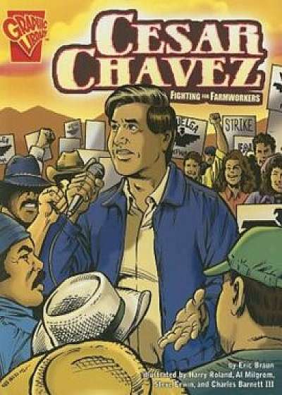 Cesar Chavez: Fighting for Farmworkers, Paperback/Eric Braun