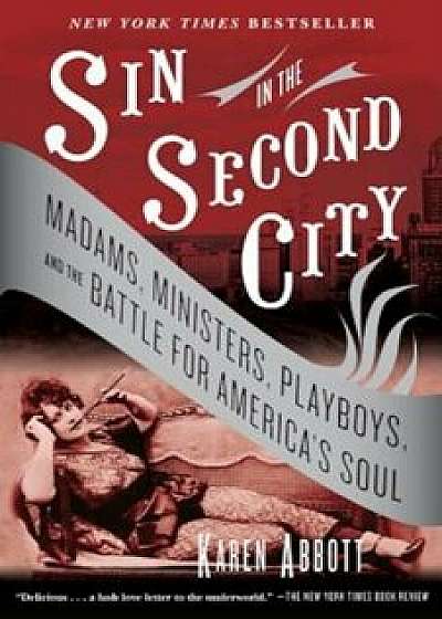 Sin in the Second City: Madams, Ministers, Playboys, and the Battle for America's Soul, Paperback/Karen Abbott