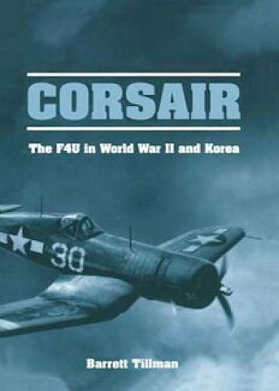 Corsair: The F4U in World War II and Korea, Paperback/Barrett Tillman