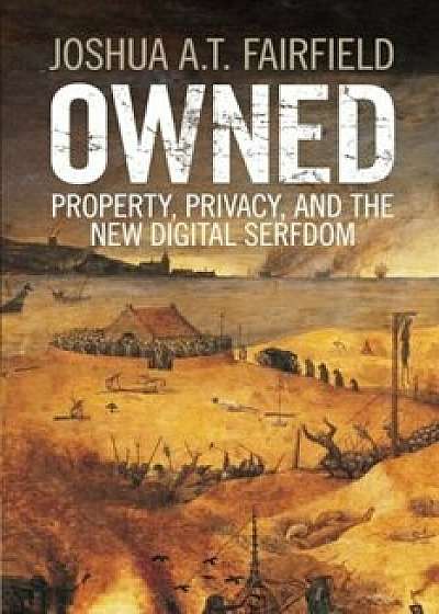 Owned: Property, Privacy, and the New Digital Serfdom, Paperback/Joshua A. T. Fairfield