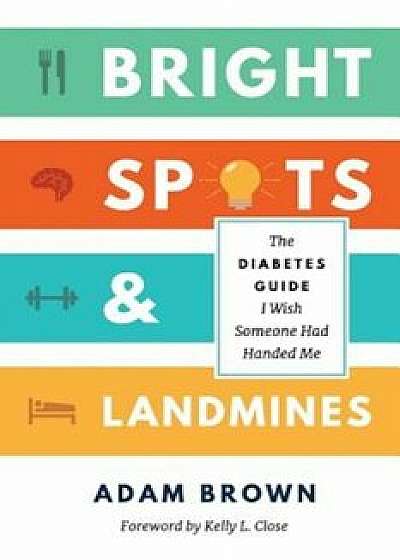 Bright Spots & Landmines: The Diabetes Guide I Wish Someone Had Handed Me (Full Color Edition), Paperback/Adam Brown