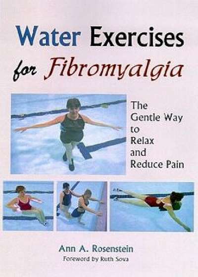 Water Exercises for Fibromyalgia: The Gentle Way to Relax and Reduce Pain, Paperback/Ann A. Rosenstein