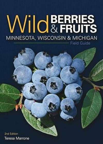 Wild Berries & Fruits Field Guide of Minnesota, Wisconsin & Michigan, Paperback/Teresa Marrone