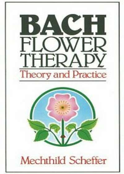 Bach Flower Therapy: Theory and Practice, Paperback/Mechthild Scheffer