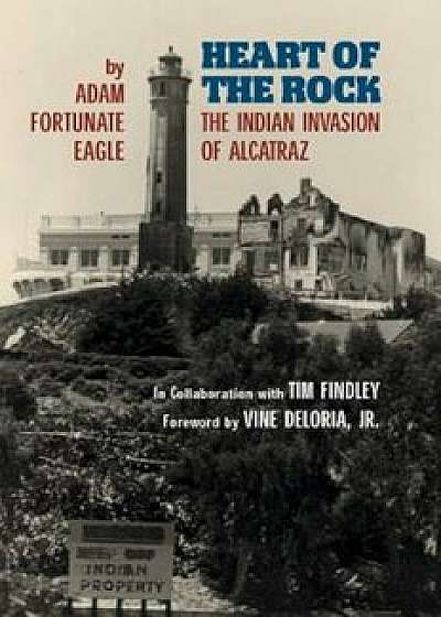Heart of the Rock: The Indian Invasion of Alcatraz, Paperback/Adam Fortunate Eagle