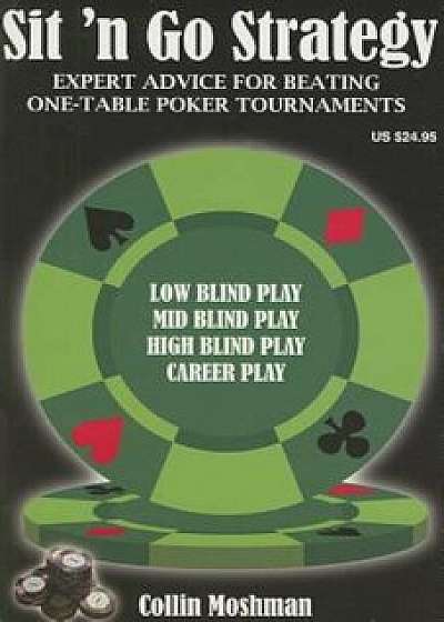 Sit 'n Go Strategy: Expert Advice for Beating One-Table Poker Tournaments, Paperback/Collin Moshman