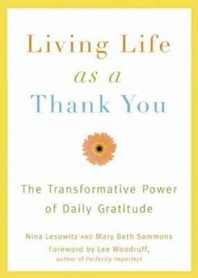 Living Life as a Thank You: The Transformative Power of Daily Gratitude, Paperback/Nina Lesowitz