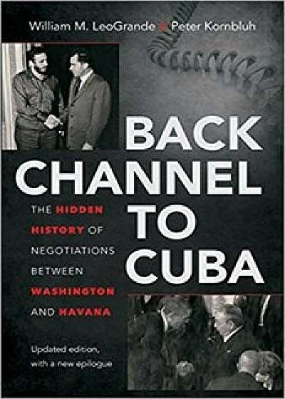 Back Channel to Cuba: The Hidden History of Negotiations Between Washington and Havana, Paperback/William M. LeoGrande