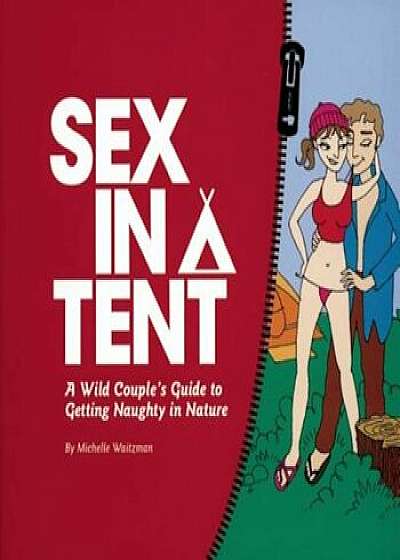 Sex in a Tent: A Wild Couple's Guide to Getting Naughty in Nature, Paperback/Michelle Waitzman