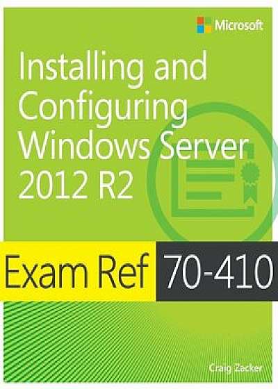 Exam Ref 70-410 Installing and Configuring Windows Server 2012 R2 (McSa): Installing and Configuring Windows Server 2012 R2, Paperback/Craig Zacker