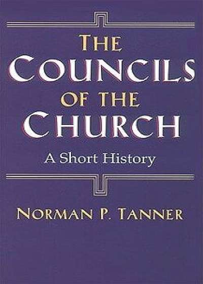 The Councils of the Church: A Short History, Paperback/Norman P. Tanner