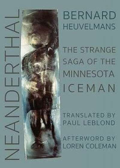 Neanderthal: The Strange Saga of the Minnesota Iceman, Paperback/Bernard Heuvelmans