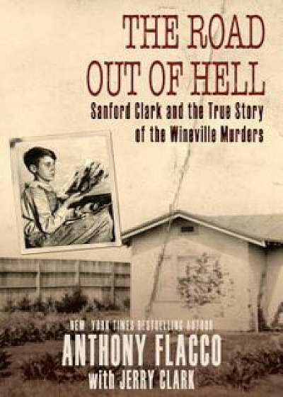 The Road Out of Hell: Sanford Clark and the True Story of the Wineville Murders, Paperback/Anthony Flacco