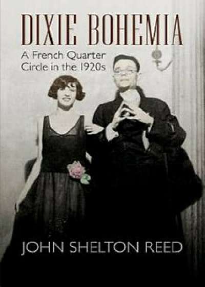 Dixie Bohemia: A French Quarter Circle in the 1920s, Paperback/John Shelton Reed