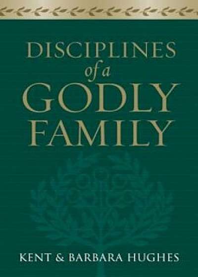 Disciplines of a Godly Family, Paperback/R. Kent Hughes