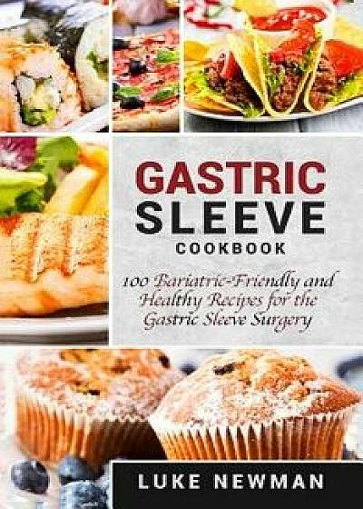 Gastric Sleeve Cookbook: 100 Bariatric-Friendly and Healthy Recipes for the Gastric Sleeve Surgery, Paperback/Luke Newman