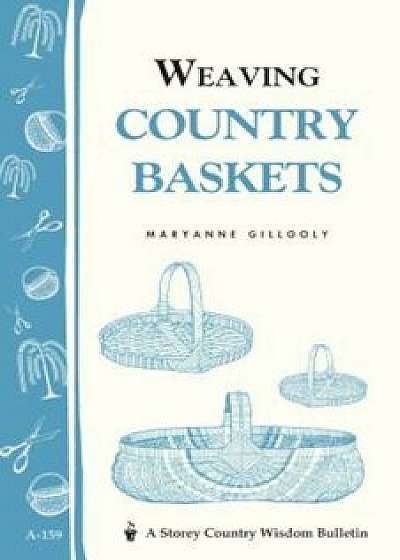 Coperta cărții Weaving Country Baskets: Storey Country Wisdom Bulletin A-159, Paperback/Maryanne Gillooly