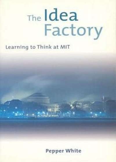 The Idea Factory: Learning to Think at MIT, Paperback/Pepper White