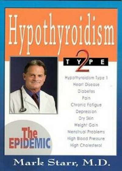 Hypothyroidism Type 2: The Epidemic, Paperback/Mark Starr M. D.