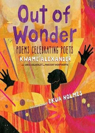 Out of Wonder: Poems Celebrating Poets, Hardcover/Kwame Alexander