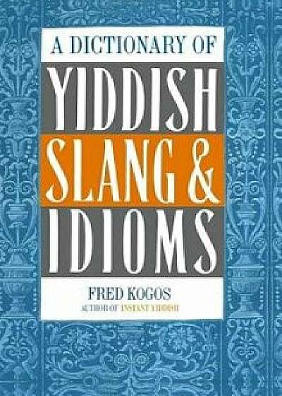 A Dictionary of Yiddish Slang & Idioms, Paperback/Kogos, Fred