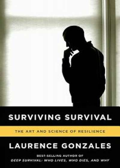 Surviving Survival: The Art and Science of Resilience, Paperback/Laurence Gonzales