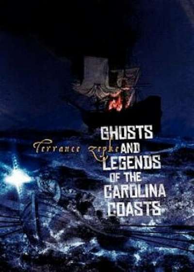 Ghosts and Legends of the Carolina Coasts, Paperback/Terrance Zepke