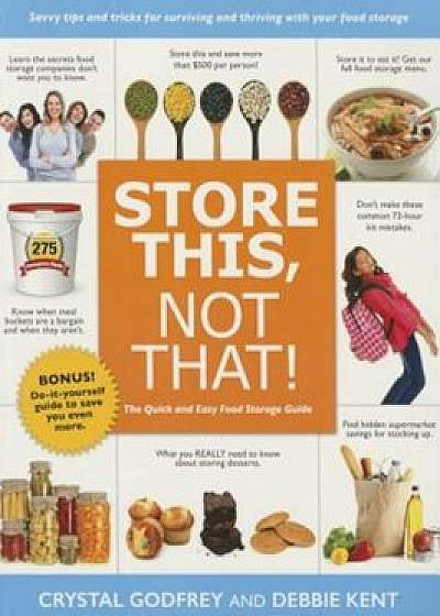 Store This, Not That!: Savvy Tricks and Insider Tips for Surviving and Thriving with Your Food Storage, Paperback/Crystal Godfrey