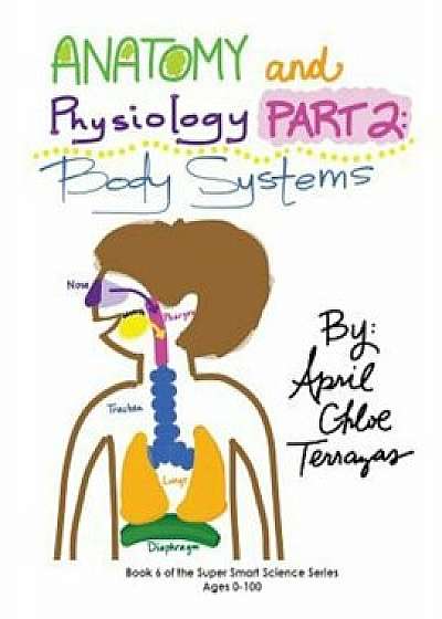 Anatomy & Physiology Part 2: Body Systems, Paperback/April Chloe Terrazas