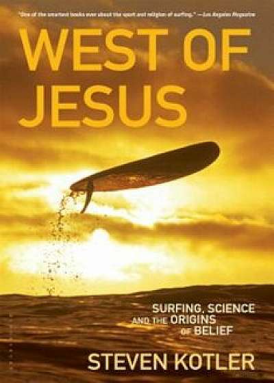 West of Jesus: Surfing, Science, and the Origins of Belief, Paperback/Steven Kotler
