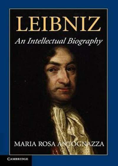 Leibniz: An Intellectual Biography, Paperback/Maria Rosa Antognazza