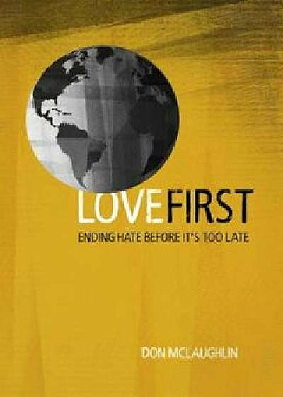 Love First: Ending Hate Before It's Too Late, Paperback/Don McLaughlin