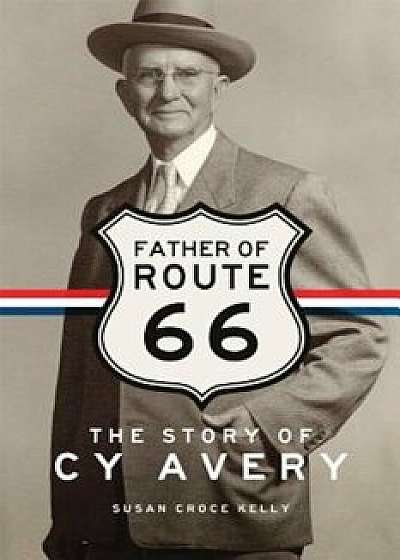 Father of Route 66: The Story of Cy Avery, Hardcover/Susan Croce Kelly