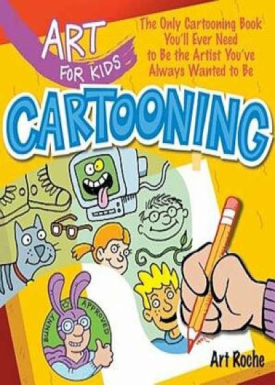 Cartooning: The Only Cartooning Book You'll Ever Need to Be the Artist You've Always Wanted to Be, Paperback/Art Roche