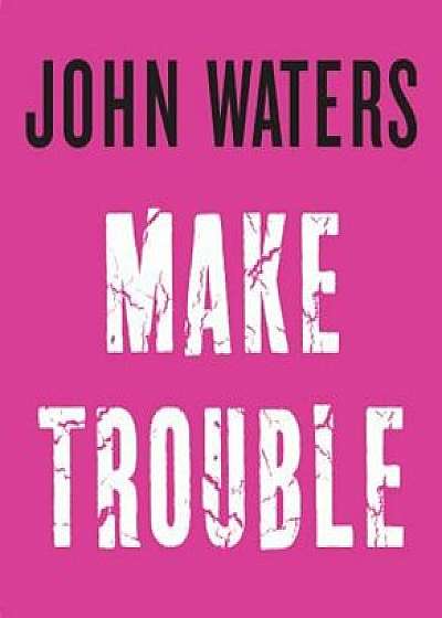 Make Trouble, Hardcover/John Waters