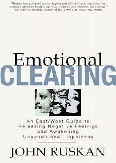 Emotional Clearing: An East/West Guide to Releasing Negative Feelings and Awakening Unconditional Happiness, Paperback/John Ruskan