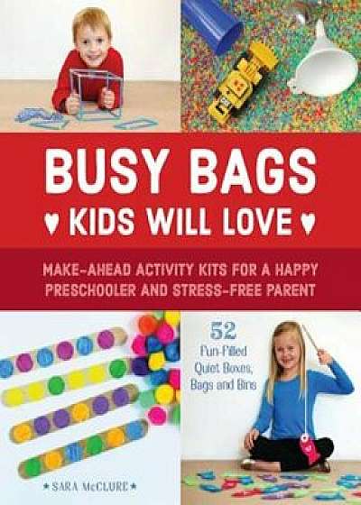 Busy Bags Kids Will Love: Make-Ahead Activity Kits for a Happy Preschooler and Stress-Free Parent, Paperback/Sara McClure