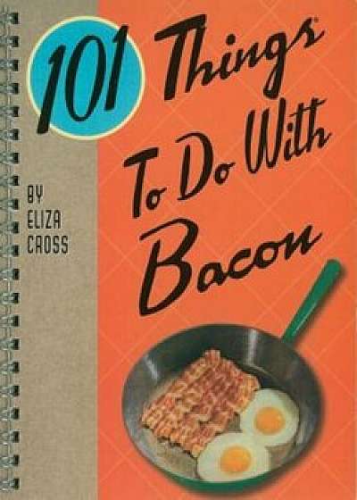 101 Things to Do with Bacon, Paperback/Eliza Cross