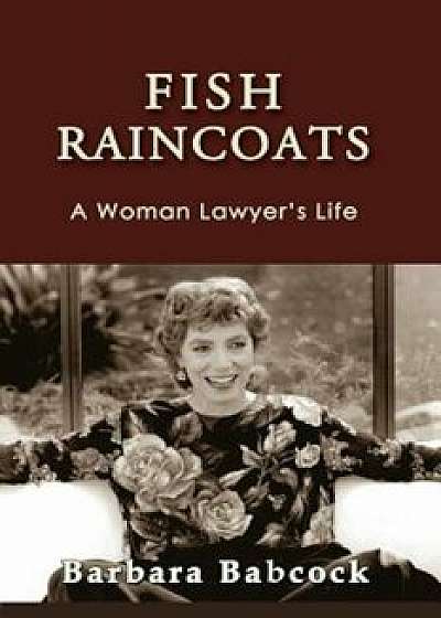Fish Raincoats: A Woman Lawyer's Life, Paperback/Barbara Babcock