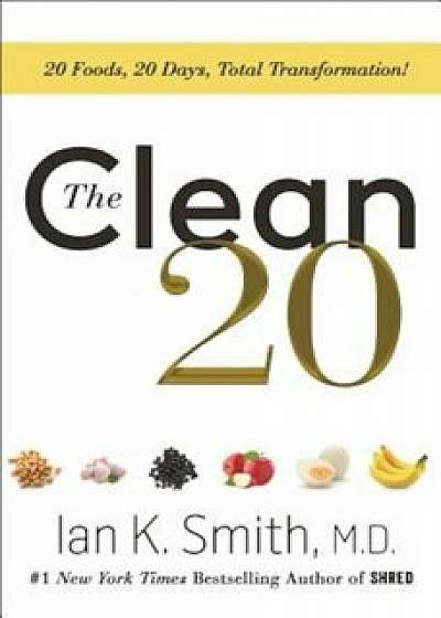 The Clean 20: 20 Foods, 20 Days, Total Transformation, Hardcover/Ian K. Smith