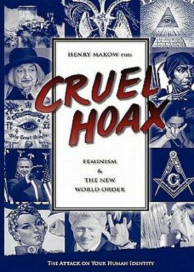 Cruel Hoax: Feminism & the New World Order, Paperback/Henry Makow Ph. D.
